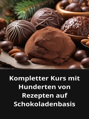 cover image of Kompletter Kurs mit Hunderten von Rezepten auf Schokoladenbasis